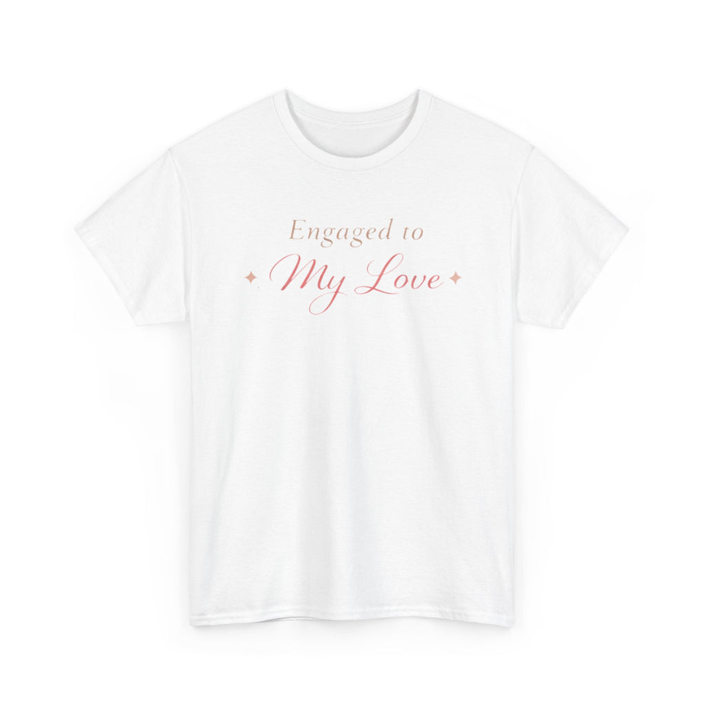 Engaged To My Love T-Shirt — Romantic Engagement Tee