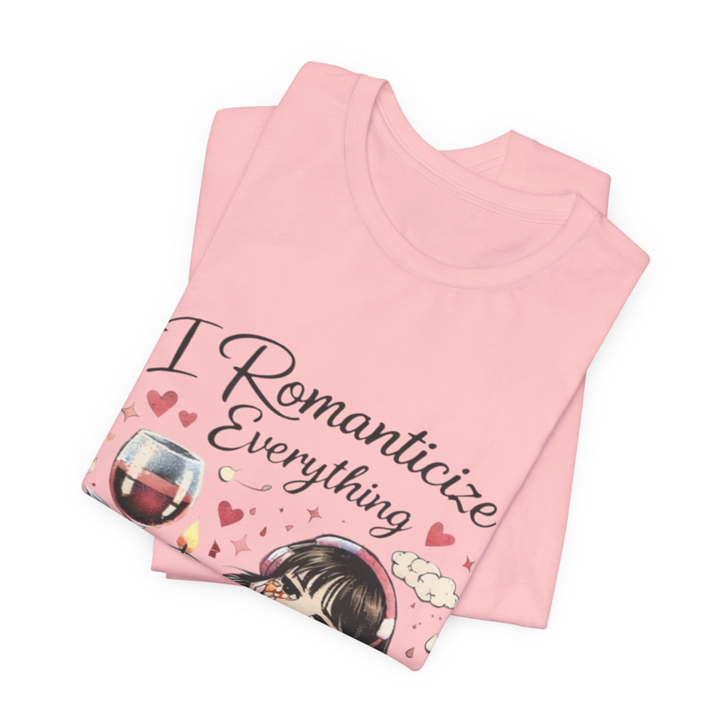 I Romanticize Everything Tee — Cute Cozy Aesthetic Shirt