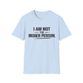 Not the bigger person T-Shirt