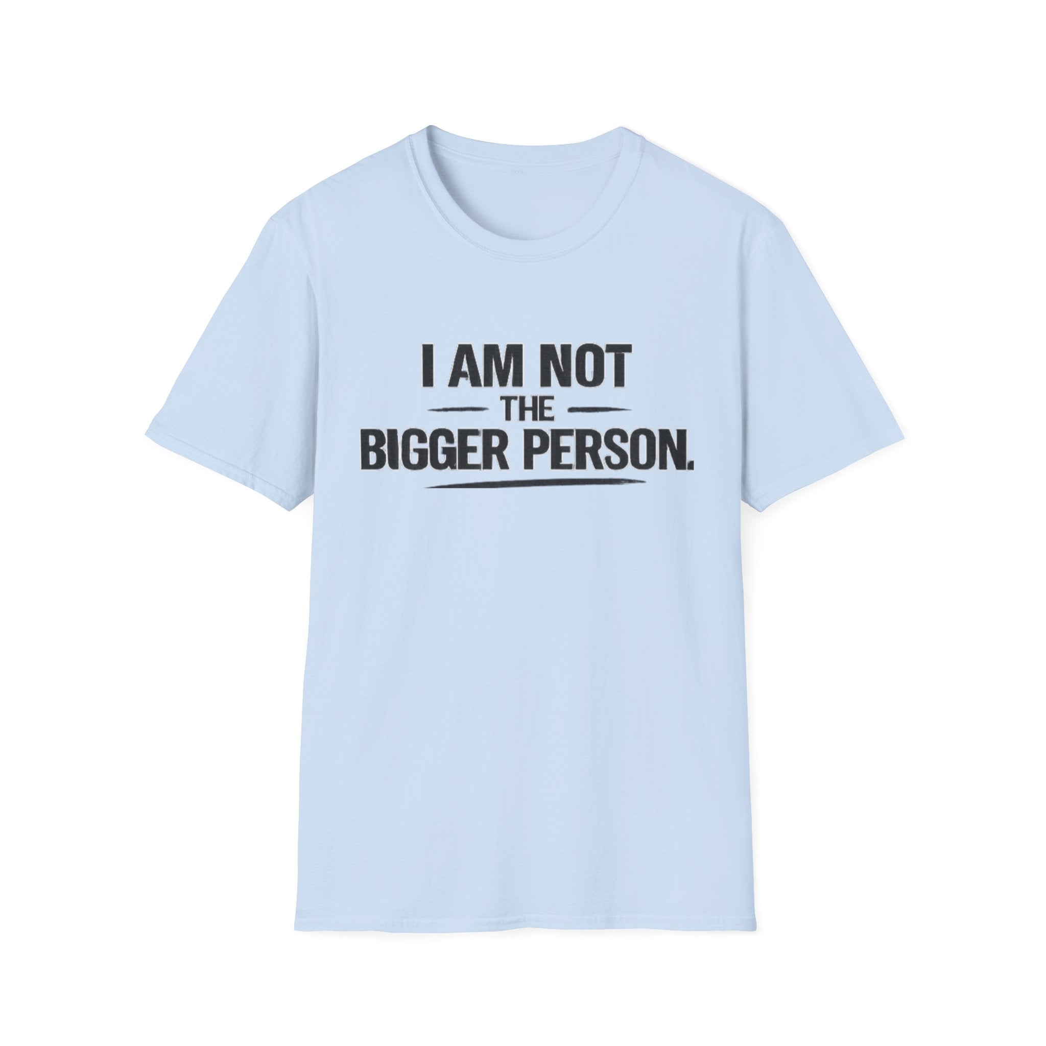 Not the bigger person T-Shirt