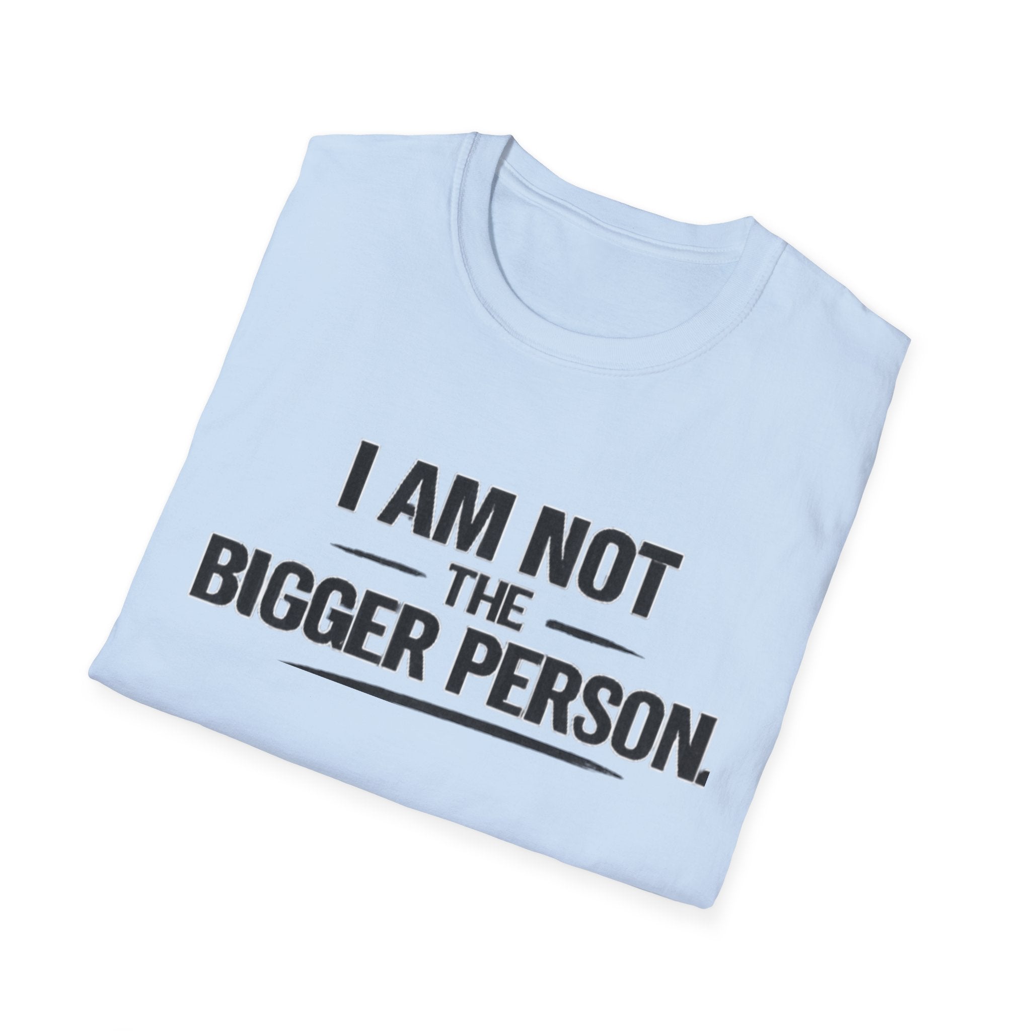 Not the bigger person T-Shirt
