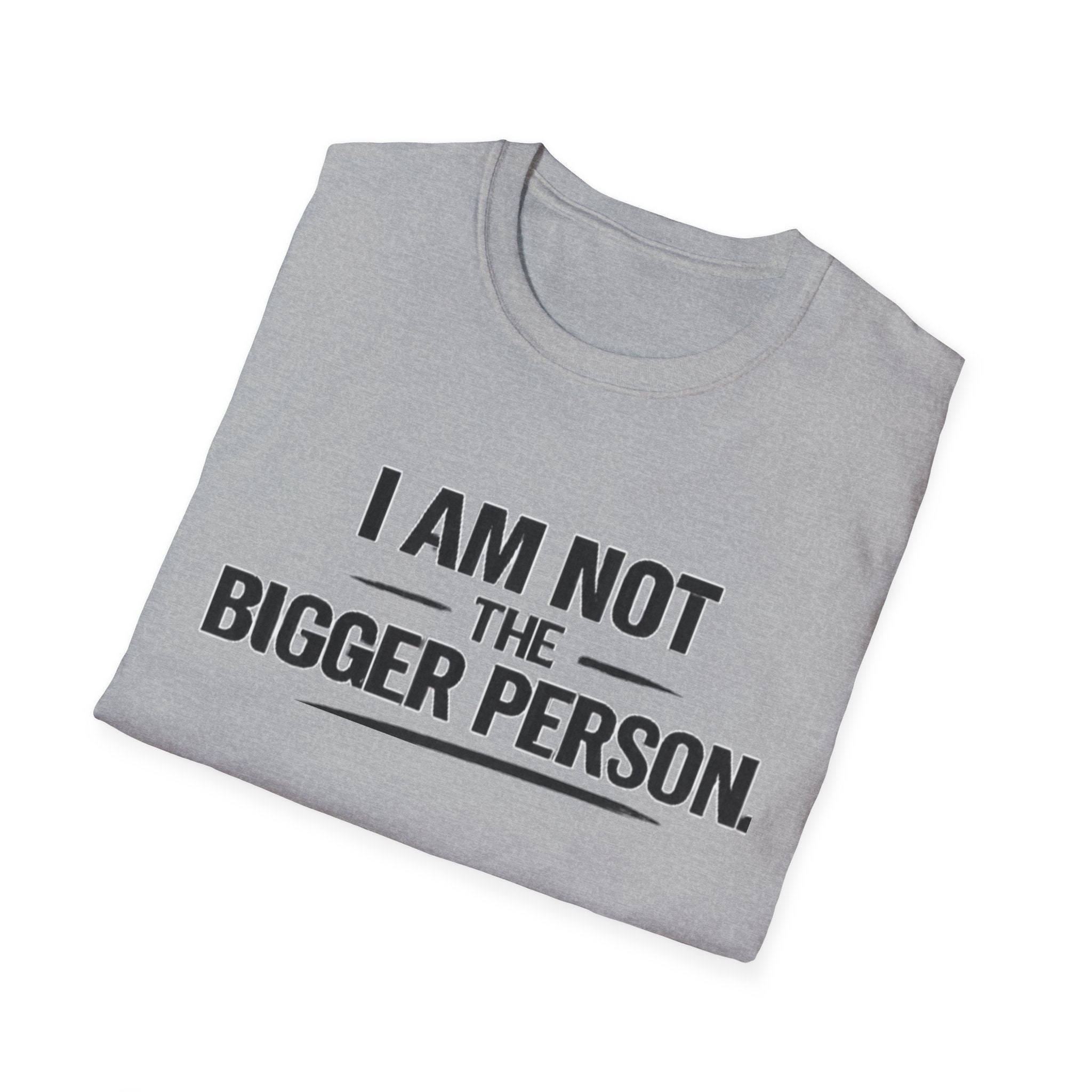 Not the bigger person T-Shirt