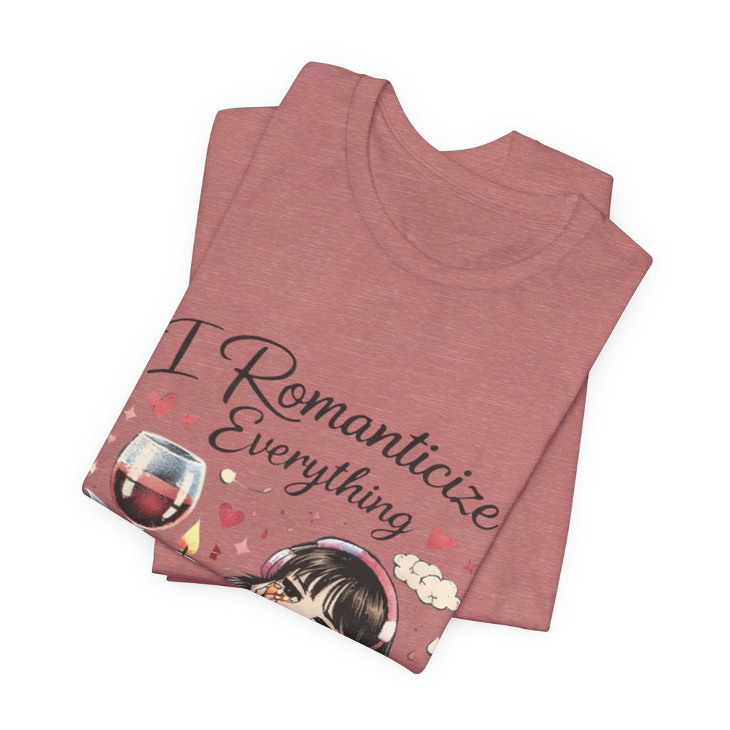 I Romanticize Everything Tee — Cute Cozy Aesthetic Shirt