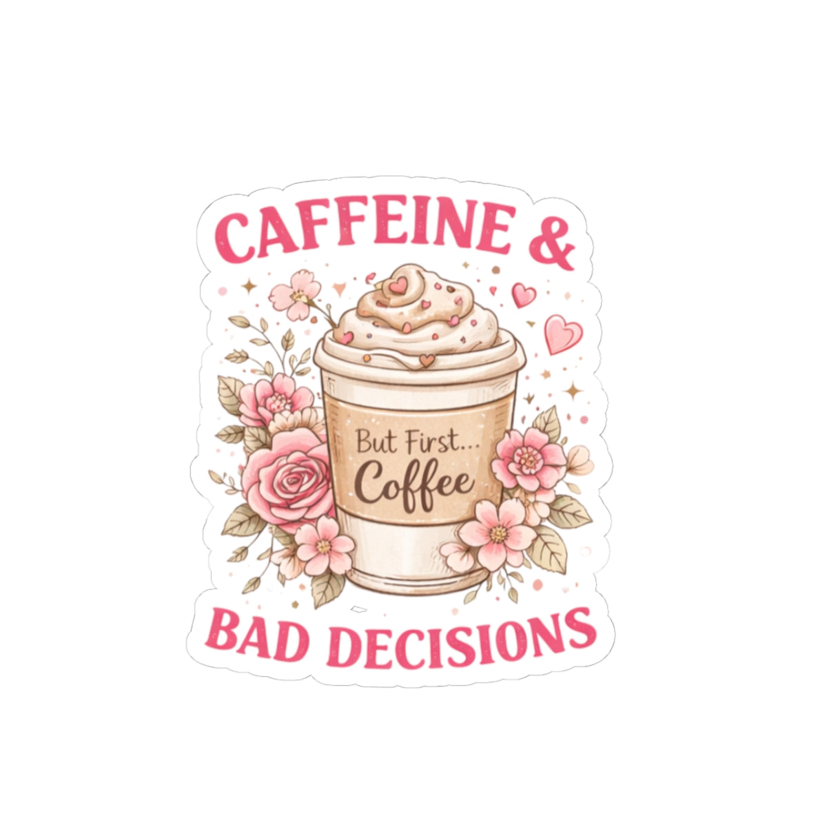 Coffee Sticker — “Caffeine & Bad Decisions” Cute Floral To-Go Cup Decal