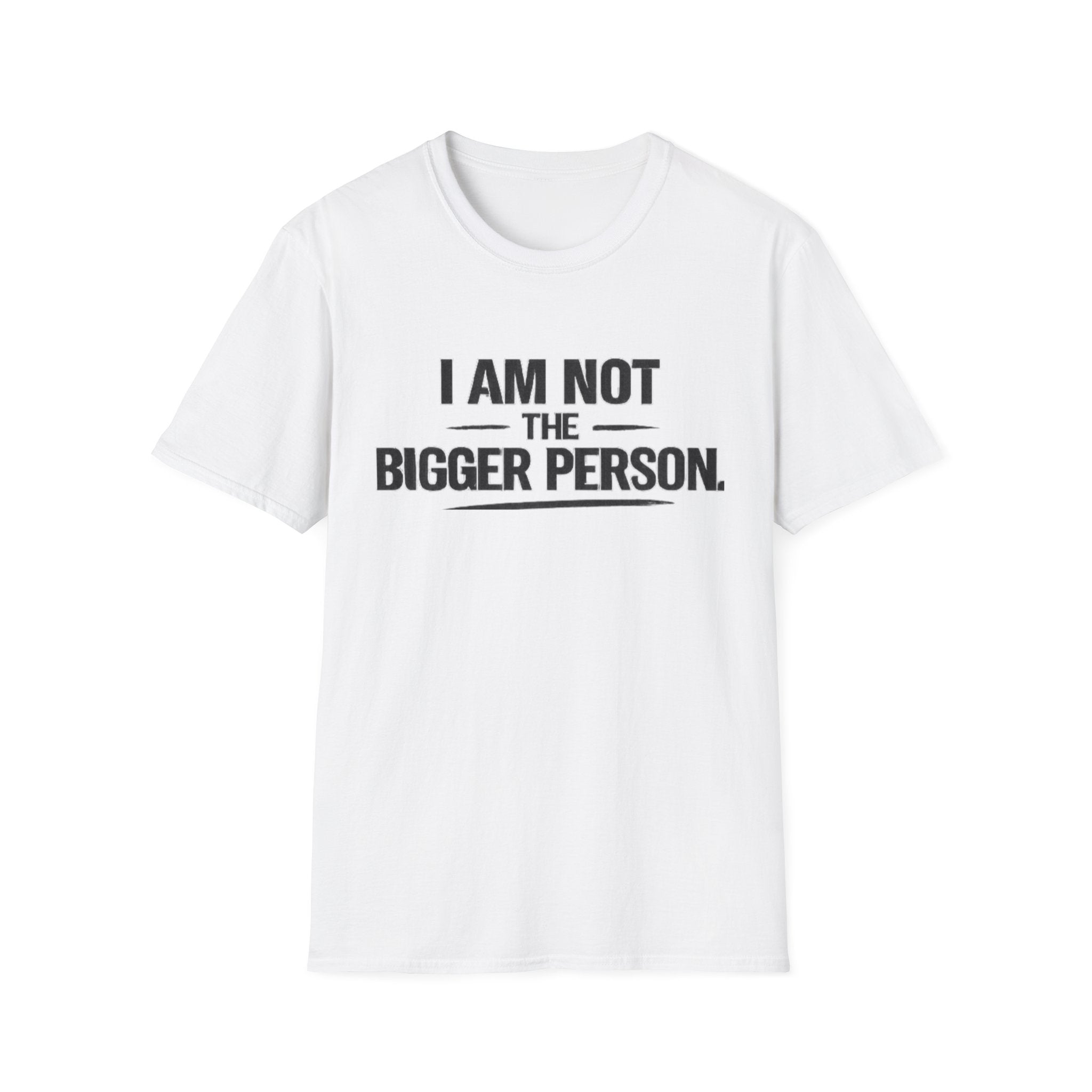 Not the bigger person T-Shirt