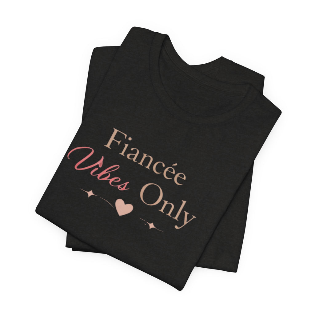 Fiancée Vibes Only Tee – Bridal Engagement Shirt for Brides-to-Be