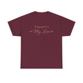 Engaged To My Love T-Shirt — Romantic Engagement Tee
