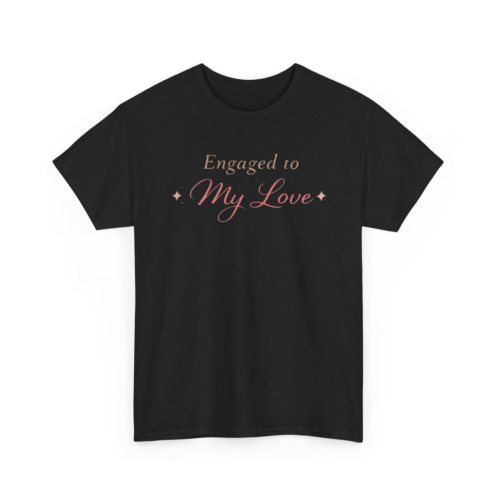 Engaged To My Love T-Shirt — Romantic Engagement Tee