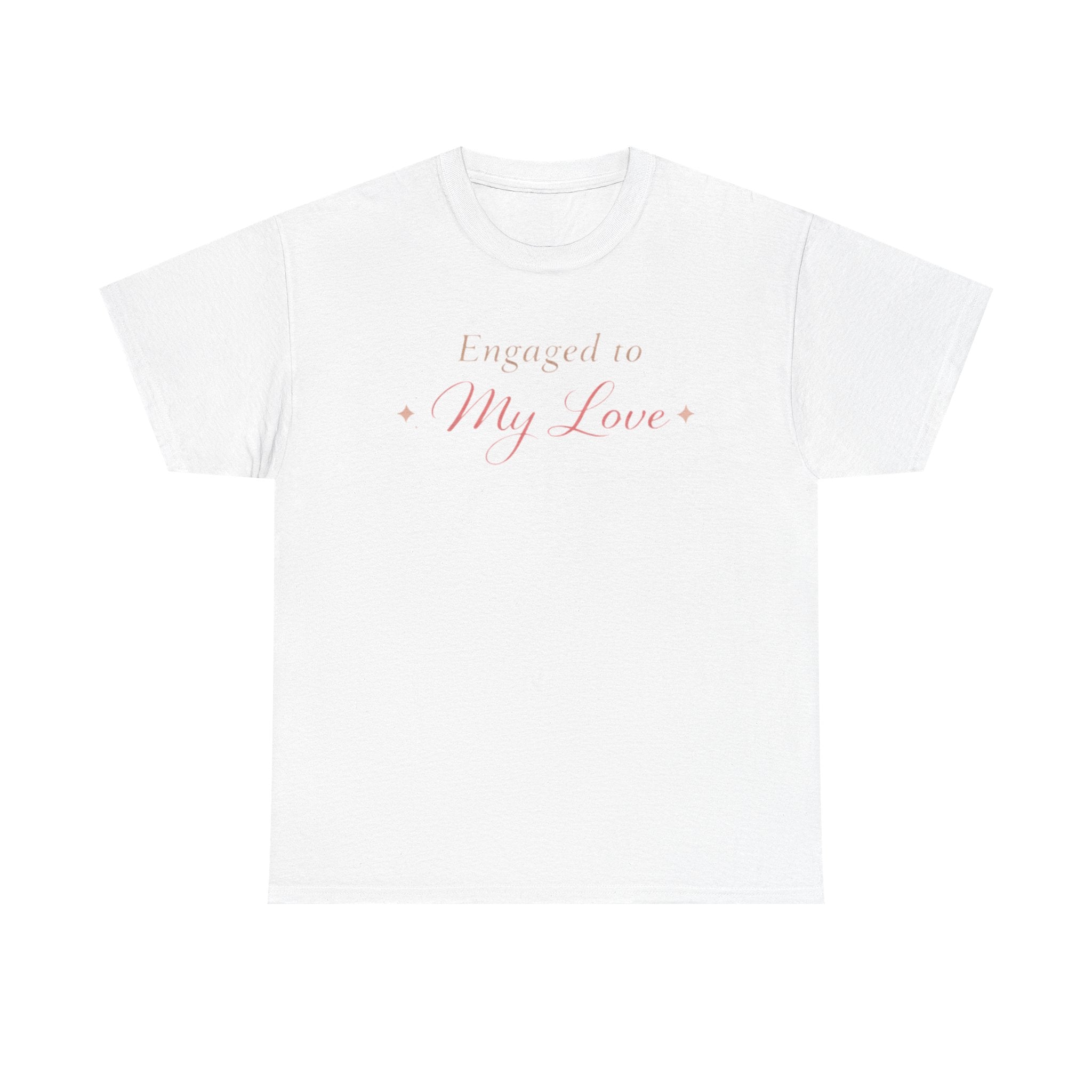 Engaged To My Love T-Shirt — Romantic Engagement Tee