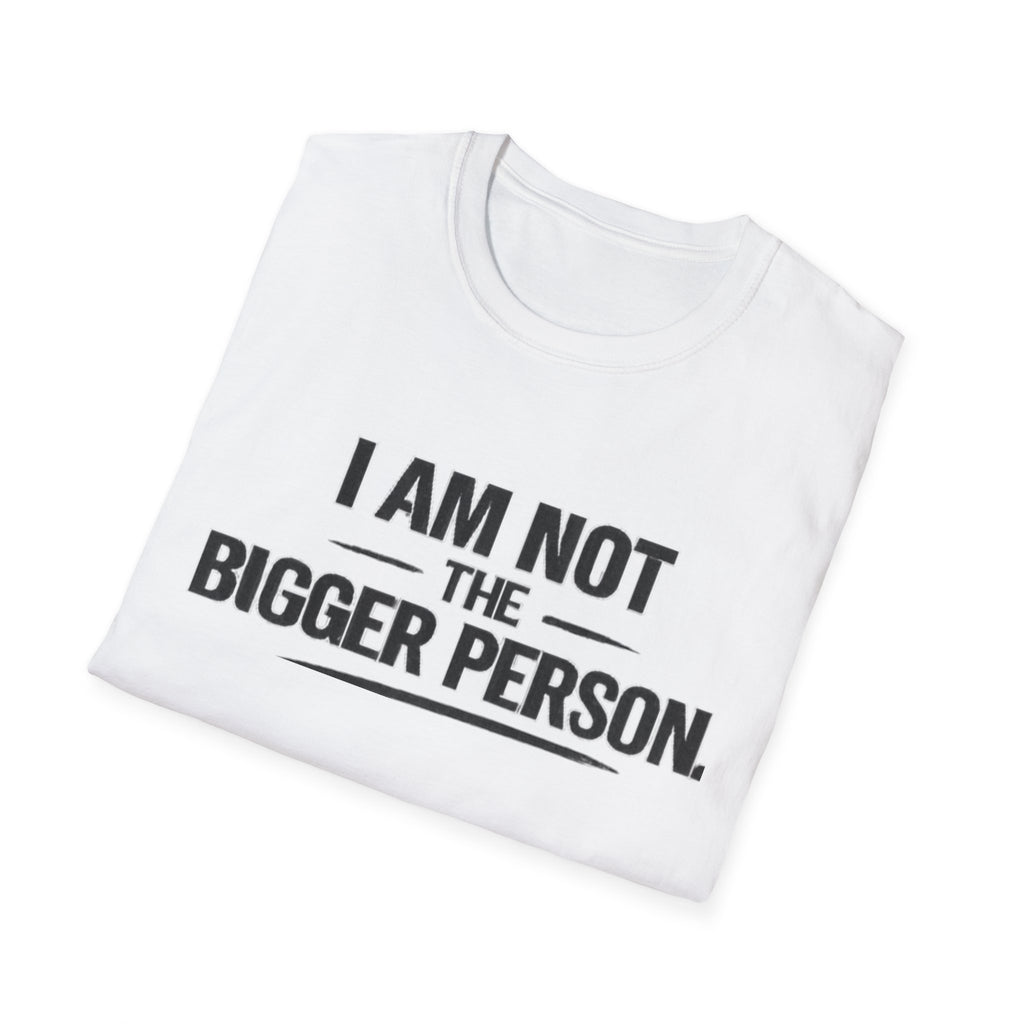 Not the bigger person T-Shirt